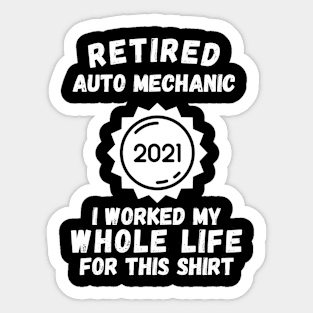 Retired Auto Mechanic 2021 I Worked My Whole Life For This Sticker